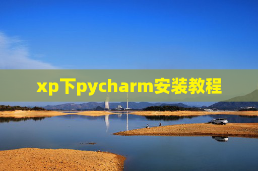 xp下pycharm安装教程 xp下pycharm安装教程